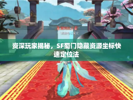 资深玩家揭秘，SF蜀门隐藏资源坐标快速定位法