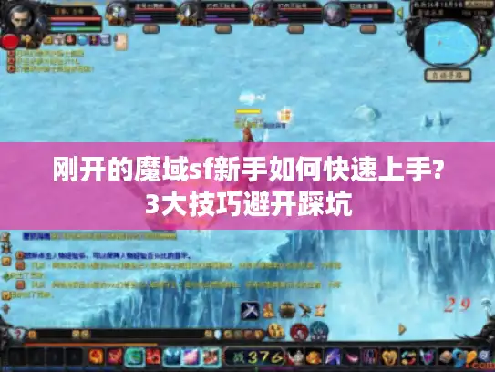 刚开的魔域sf新手如何快速上手?3大技巧避开踩坑