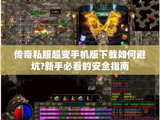 传奇私服超变手机版下载如何避坑?新手必看的安全指南