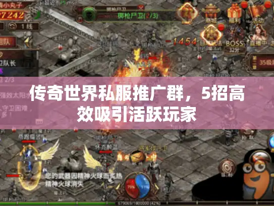 传奇世界私服推广群，5招高效吸引活跃玩家