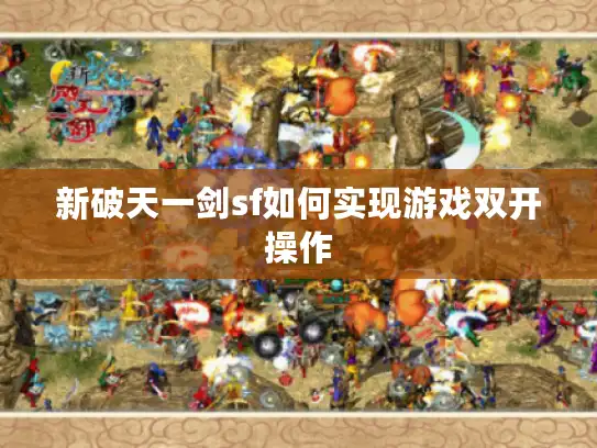 新破天一剑sf如何实现游戏双开操作 新破天一剑sf如何实现游戏双开操作