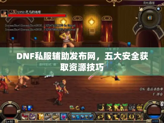 DNF私服辅助发布网，五大安全获取资源技巧