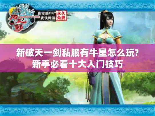 新破天一剑私服有牛星怎么玩?新手必看十大入门技巧