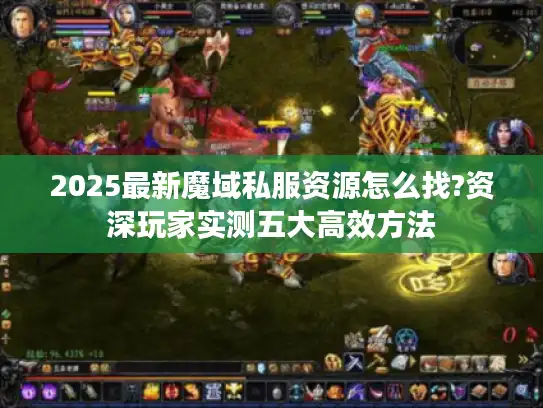 2025最新魔域私服资源怎么找?资深玩家实测五大高效方法 2025最新魔域私服资源怎么找?资深玩家实测五大高效方法