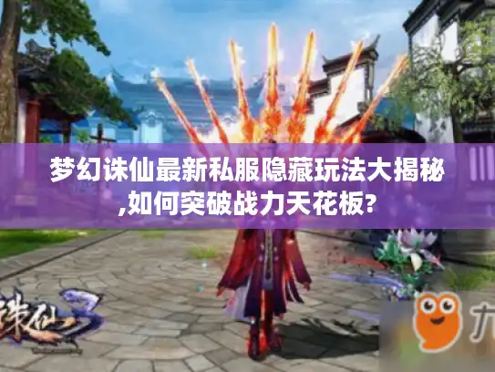 梦幻诛仙最新私服隐藏玩法大揭秘,如何突破战力天花板?