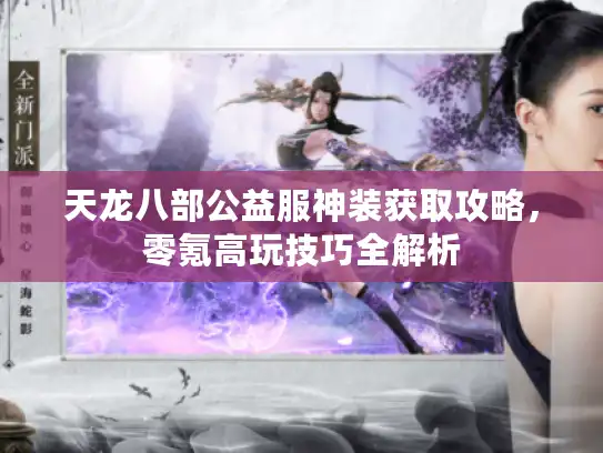 天龙八部公益服神装获取攻略，零氪高玩技巧全解析