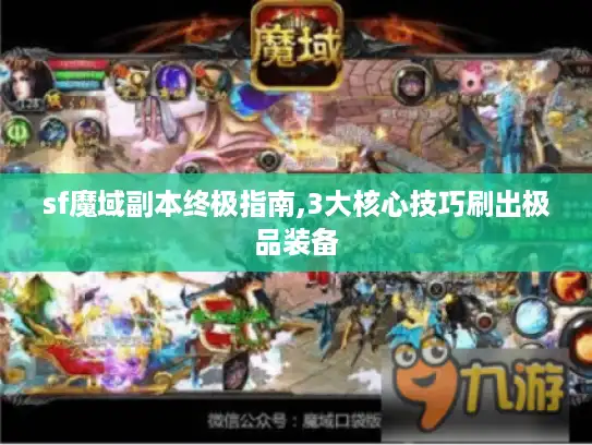 sf魔域副本终极指南,3大核心技巧刷出极品装备 sf魔域副本终极指南,3大核心技巧刷出极品装备
