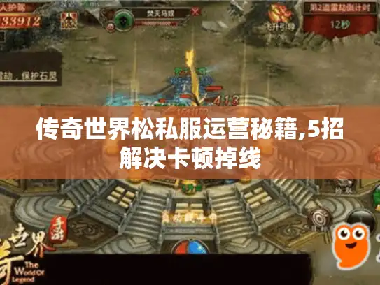 传奇世界松私服运营秘籍,5招解决卡顿掉线