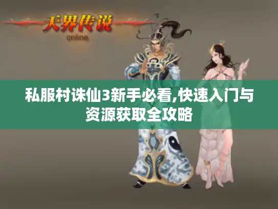 私服村诛仙3新手必看,快速入门与资源获取全攻略