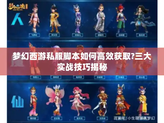 梦幻西游私服脚本如何高效获取?三大实战技巧揭秘 梦幻西游私服脚本如何高效获取?三大实战技巧揭秘