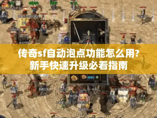 传奇sf自动泡点功能怎么用?新手快速升级必看指南
