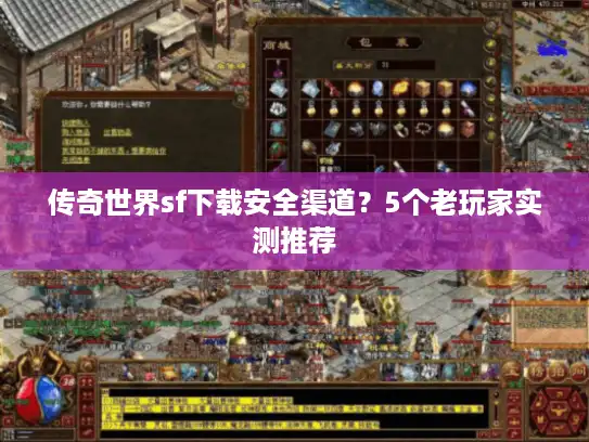 传奇世界sf下载安全渠道？5个老玩家实测推荐
