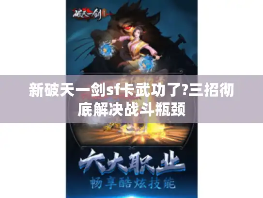 新破天一剑sf卡武功了?三招彻底解决战斗瓶颈 新破天一剑sf卡武功了?三招彻底解决战斗瓶颈
