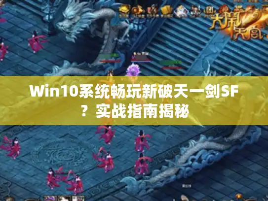 Win10系统畅玩新破天一剑SF？实战指南揭秘