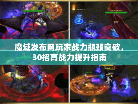 魔域发布网玩家战力瓶颈突破，30招高战力提升指南