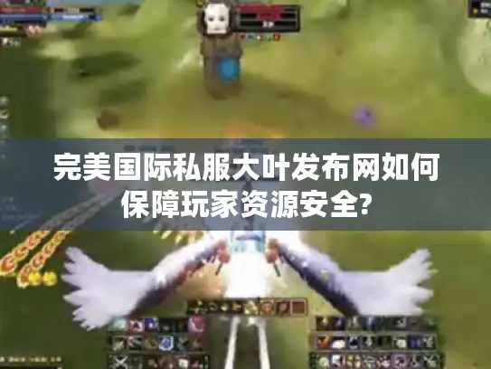 完美国际私服大叶发布网如何保障玩家资源安全? 完美国际私服大叶发布网如何保障玩家资源安全?
