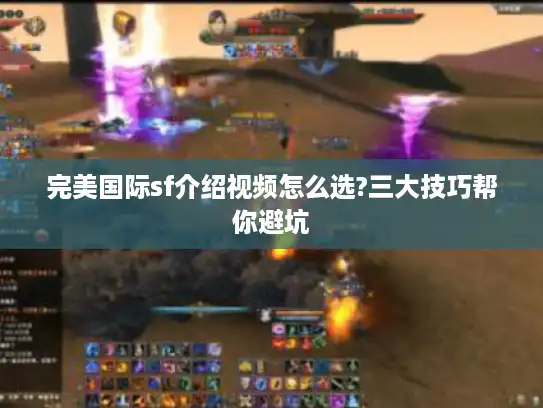 完美国际sf介绍视频怎么选?三大技巧帮你避坑