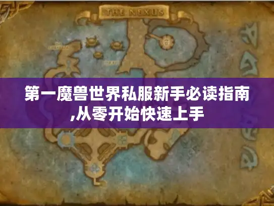 第一魔兽世界私服新手必读指南,从零开始快速上手 第一魔兽世界私服新手必读指南,从零开始快速上手