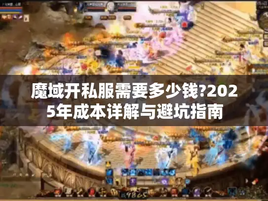 魔域开私服需要多少钱?2025年成本详解与避坑指南