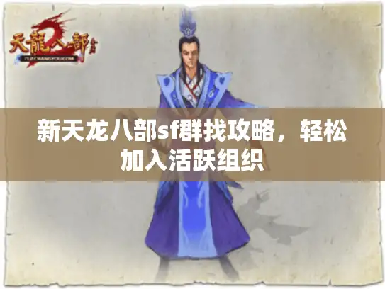 新天龙八部sf群找攻略,轻松加入活跃组织 新天龙八部sf群找攻略,轻松加入活跃组织