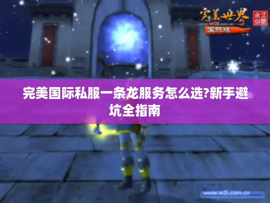 完美国际私服一条龙服务怎么选?新手避坑全指南 完美国际私服一条龙服务怎么选?新手避坑全指南