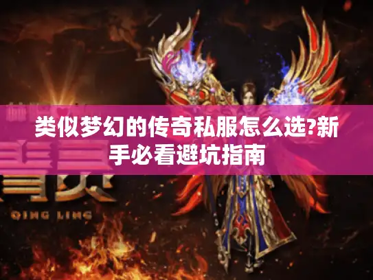 类似梦幻的传奇私服怎么选?新手必看避坑指南