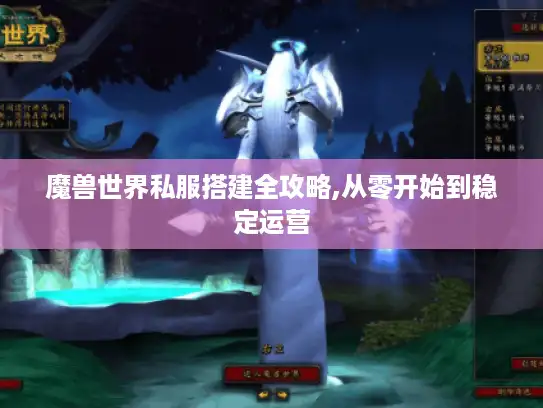 魔兽世界私服搭建全攻略,从零开始到稳定运营