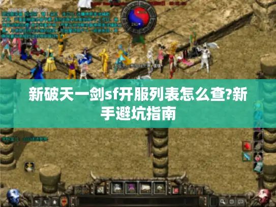 新破天一剑sf开服列表怎么查?新手避坑指南 新破天一剑sf开服列表怎么查?新手避坑指南