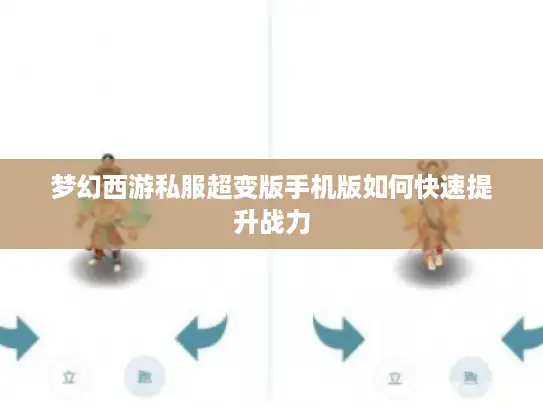 梦幻西游私服超变版手机版如何快速提升战力