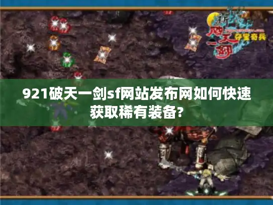 921破天一剑sf网站发布网如何快速获取稀有装备?