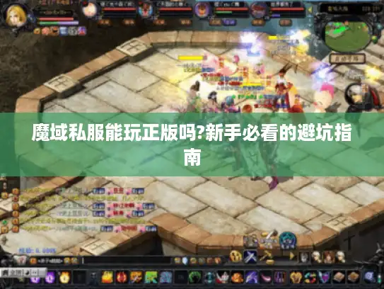 魔域私服能玩正版吗?新手必看的避坑指南