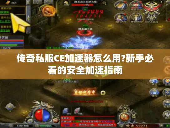 传奇私服CE加速器怎么用?新手必看的安全加速指南
