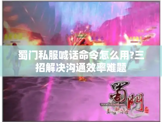 蜀门私服喊话命令怎么用?三招解决沟通效率难题