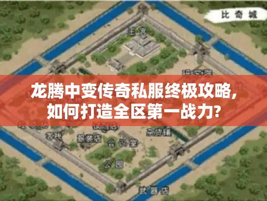 龙腾中变传奇私服终极攻略,如何打造全区第一战力?