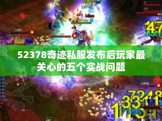 52378奇迹私服发布后玩家最关心的五个实战问题 52378奇迹私服发布后玩家最关心的五个实战问题