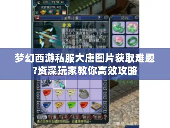 梦幻西游私服大唐图片获取难题?资深玩家教你高效攻略 梦幻西游私服大唐图片获取难题?资深玩家教你高效攻略