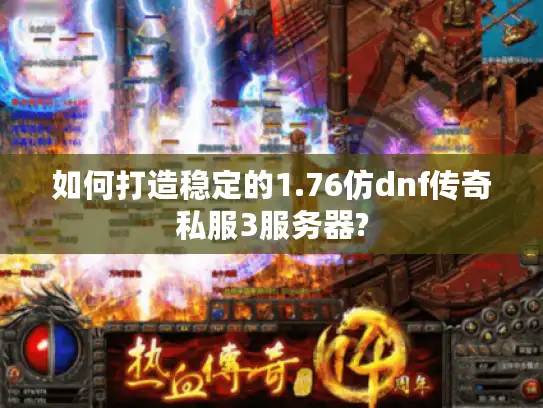 如何打造稳定的1.76仿dnf传奇私服3服务器?