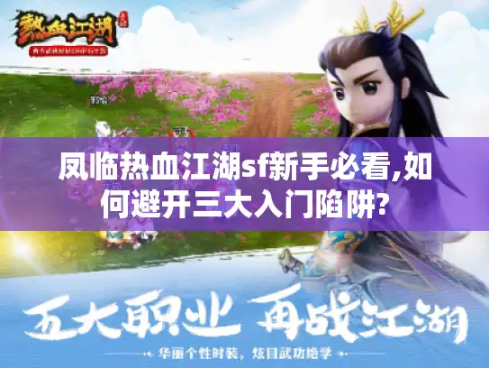 凤临热血江湖sf新手必看,如何避开三大入门陷阱?