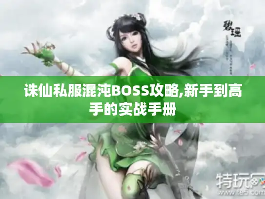 诛仙私服混沌BOSS攻略,新手到高手的实战手册