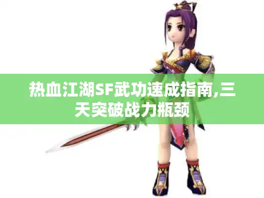 热血江湖SF武功速成指南,三天突破战力瓶颈