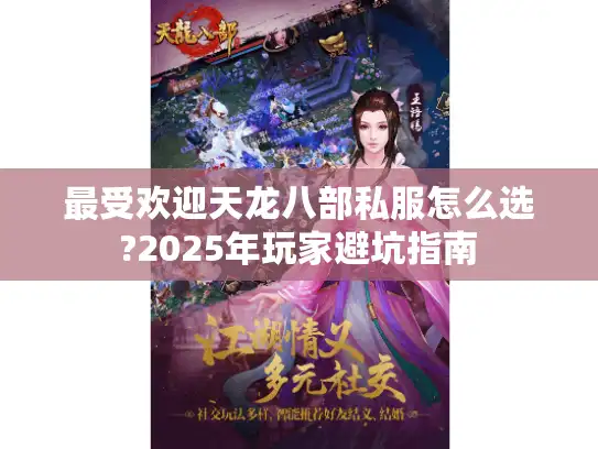 最受欢迎天龙八部私服怎么选?2025年玩家避坑指南