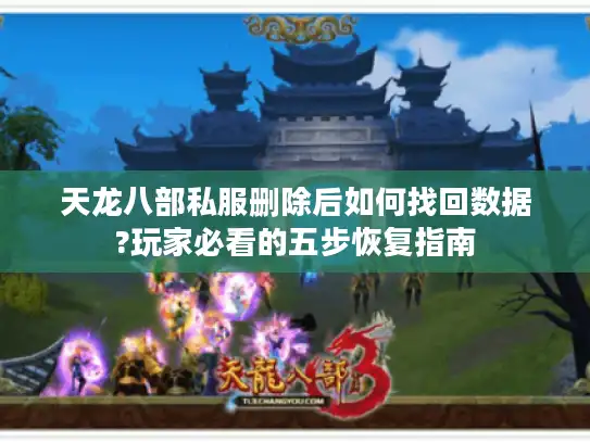 天龙八部私服删除后如何找回数据?玩家必看的五步恢复指南