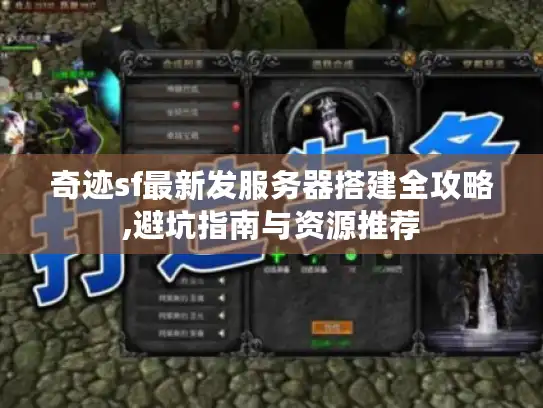 奇迹sf最新发服务器搭建全攻略,避坑指南与资源推荐