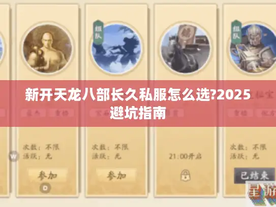 新开天龙八部长久私服怎么选?2025避坑指南 新开天龙八部长久私服怎么选?2025避坑指南