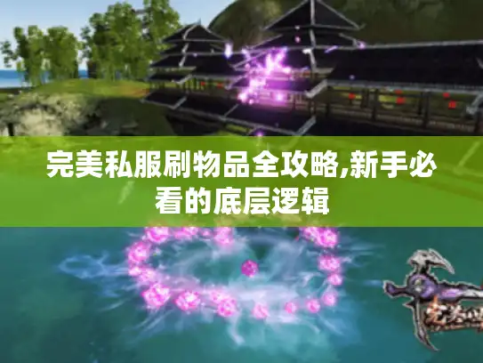 完美私服刷物品全攻略,新手必看的底层逻辑