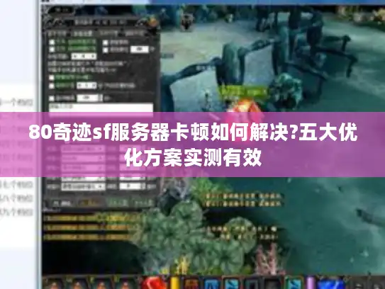 80奇迹sf服务器卡顿如何解决?五大优化方案实测有效