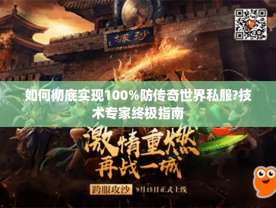 如何彻底实现100%防传奇世界私服?技术专家终极指南 如何彻底实现100%防传奇世界私服?技术专家终极指南
