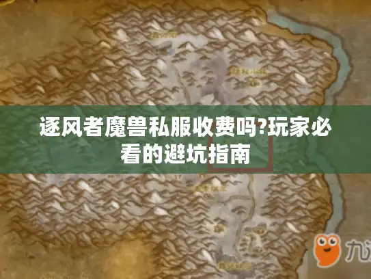 逐风者魔兽私服收费吗?玩家必看的避坑指南