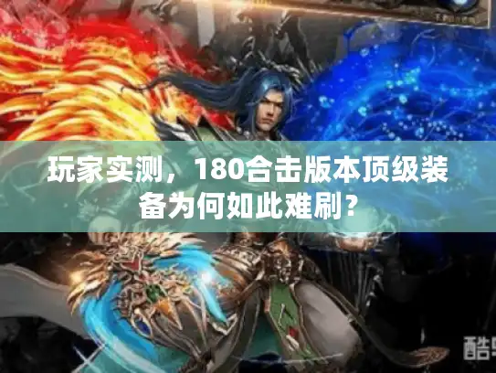 玩家实测，180合击版本顶级装备为何如此难刷？