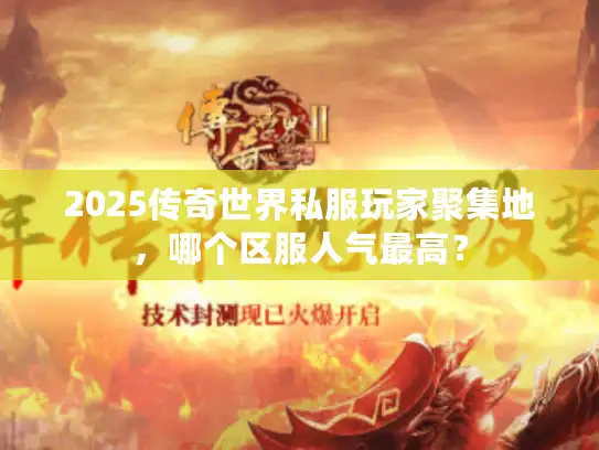 2025传奇世界私服玩家聚集地,哪个区服人气最高? 2025传奇世界私服玩家聚集地,哪个区服人气最高?
